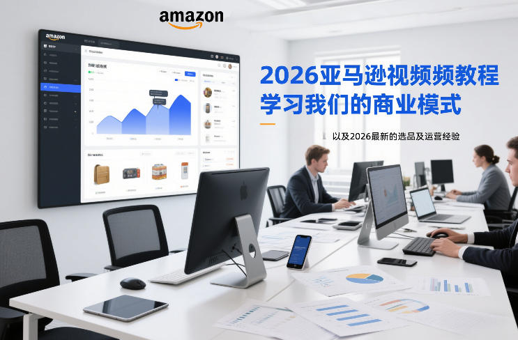 2026亚马逊视频教程，学习我们的商业模式，以及2026最新的选品及运营经验-选优云网创