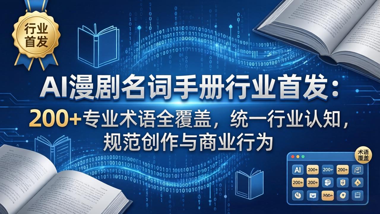 AI漫剧名词手册行业首发：200+专业术语全覆盖，统一行业认知，规范创作与商业行为-选优云网创