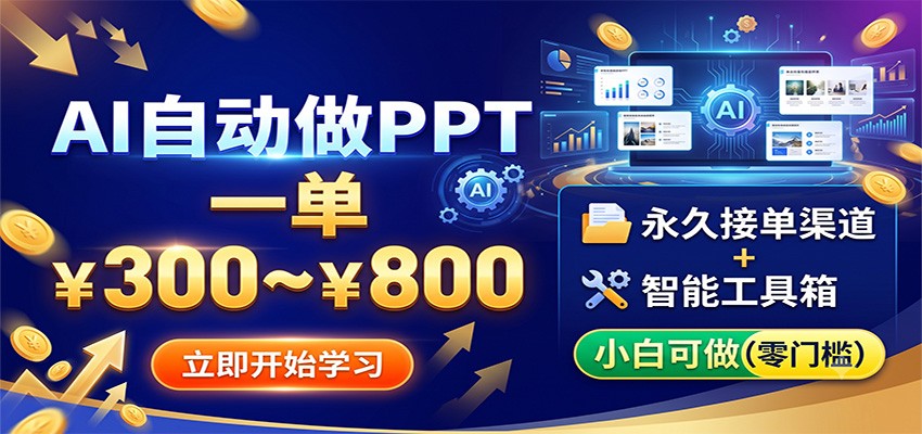 AI自动做PPT，一单300~800，永久接单渠道+工具，小白可做-选优云网创
