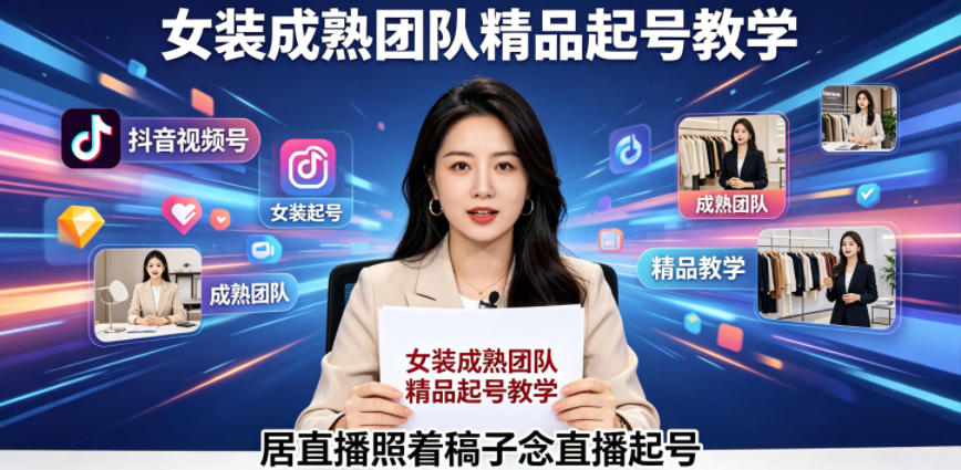 抖音视频号绿幕直播，女装成熟团队打造精品起号教学，居直播照着稿子念直播起号-选优云网创