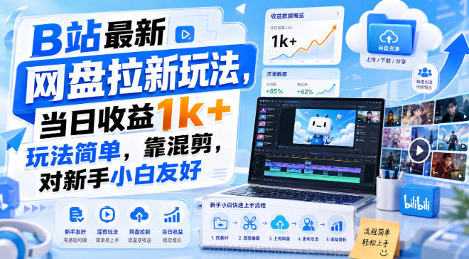 B站最新网盘拉新玩法，当日收益1k+玩法简单，靠混剪，对新手小白友好-选优云网创