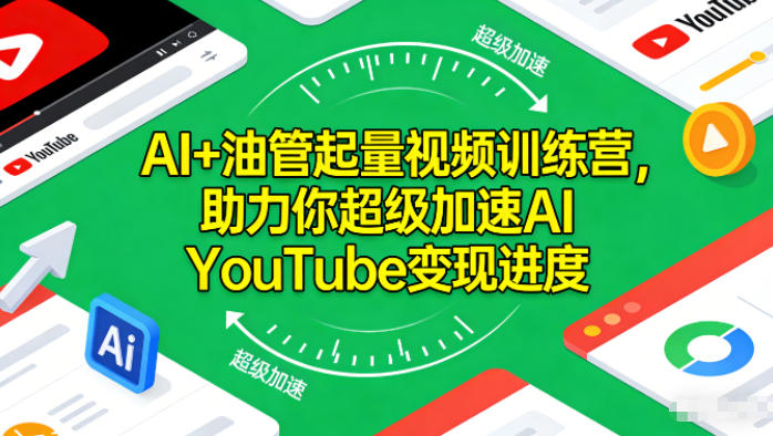 AI+油管起量视频训练营，助力你超级加速AI YouTube变现进度-选优云网创