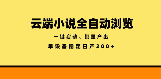 云端小说全自动浏览阅读，一键启动、批量产出，单设备稳定产出200+【揭秘】-选优云网创