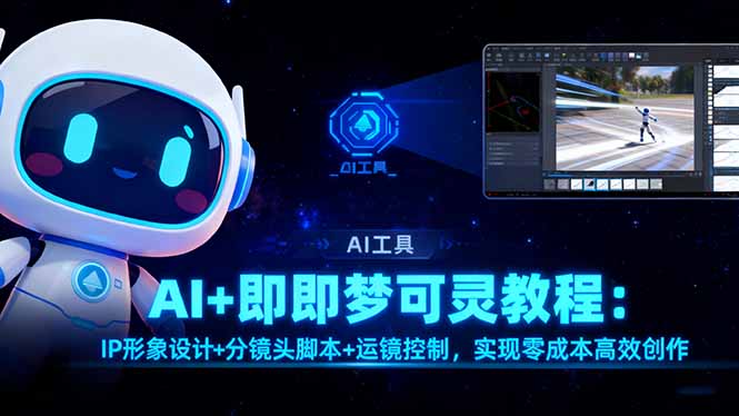 AI+即梦可灵教程：IP形象设计+分镜头脚本+运镜控制，实现零成本高效创作-选优云网创