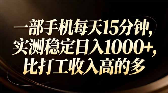 一部手机每天15分钟，实测稳定日入1000+，比打工收入还高-选优云网创