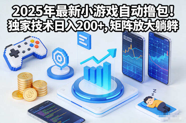 2025年最新小游戏自动撸包！独家技术日入2张+，矩阵放大躺賺【揭秘】-选优云网创