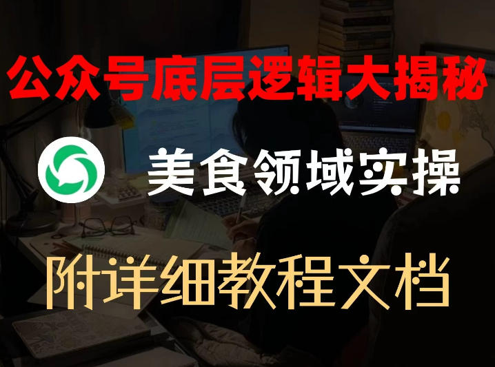 公众号底层逻辑大揭秘，重美食领域实操，附赠详细文档-选优云网创