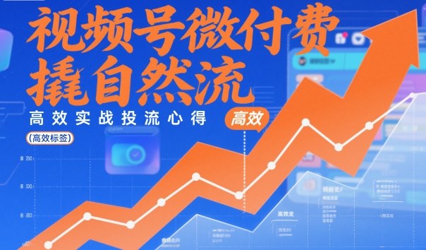 视频号微付费撬自然流，高效实战投流心得-选优云网创