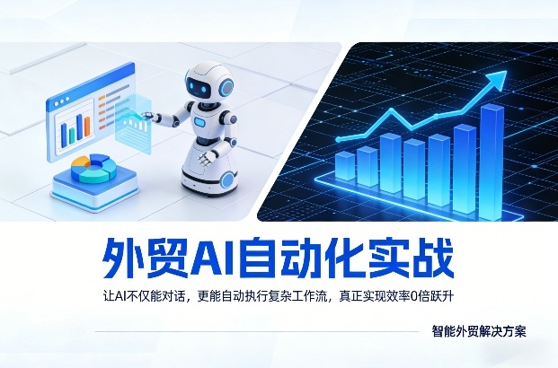 外贸AI自动化实战，让AI不仅能对话，更能自动执行复杂工作流，真正实现效率10倍跃升-选优云网创