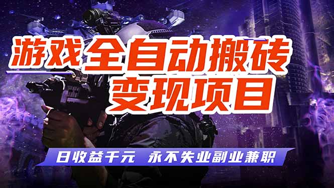 游戏全自动搬砖变现,日收益千元,永不失业副业兼职!-选优云网创