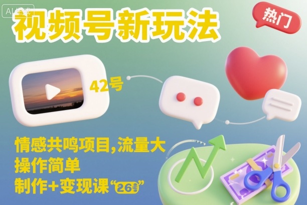 视频号新玩法，情感共鸣项目，流量大，操作简单，制作+变现课-选优云网创