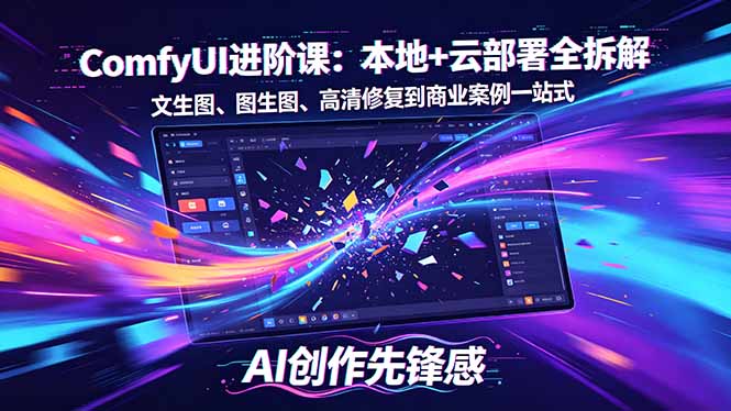 SD-ComfyUI进阶课：本地+云部署全拆解，文生图、图生图、高清修复到商业案例一站式-选优云网创
