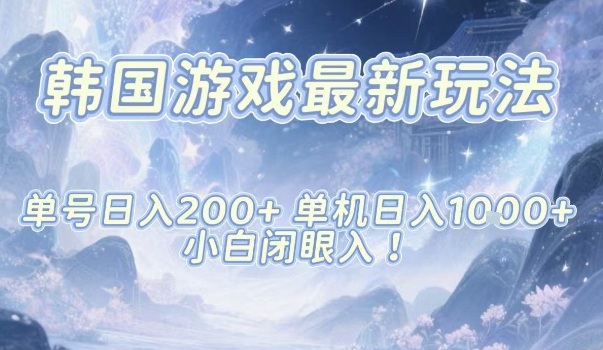 韩国游戏最新玩法，单号收益200+，单机收益1k+，小白闭眼入【揭秘】-选优云网创