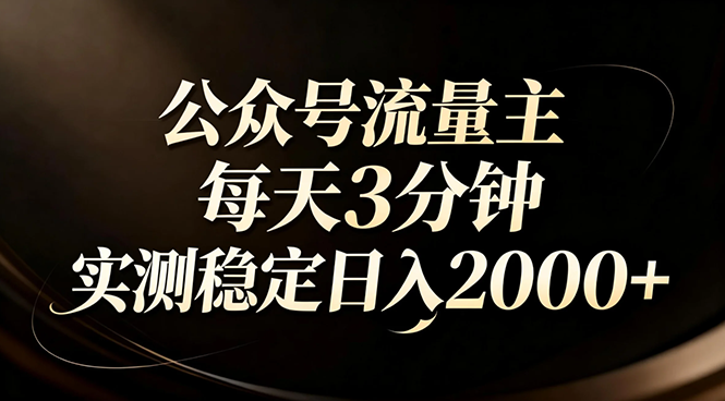 【公众号流量主】红利回归!AI四步法每天3分钟,实测稳定日入2000+-选优云网创