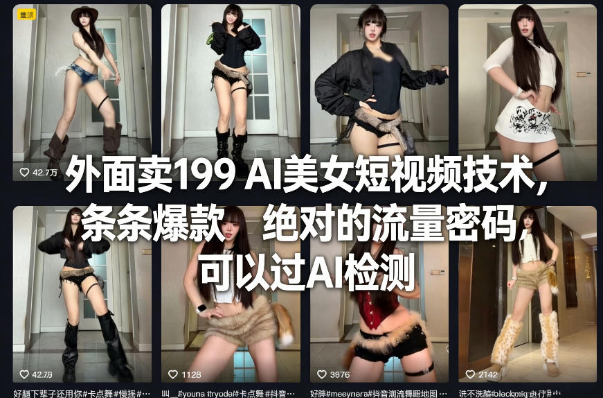 外面卖199 AI美女短视频技术，条条爆款，绝对的流量密码，可以过AI检测-选优云网创