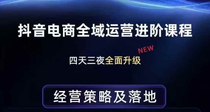 抖音电商全域运营进阶课程，经营策略及落地，全链路拆解直击底层逻辑-选优云网创