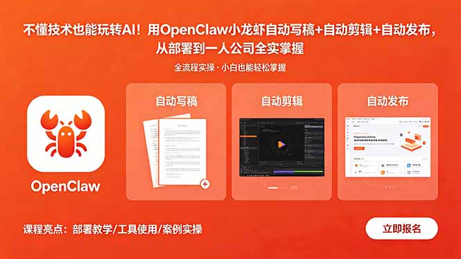 不懂技术也能玩转AI！用OpenClaw小龙虾自动写稿+自动剪辑+自动发布，从部署到一人公司全实操-选优云网创