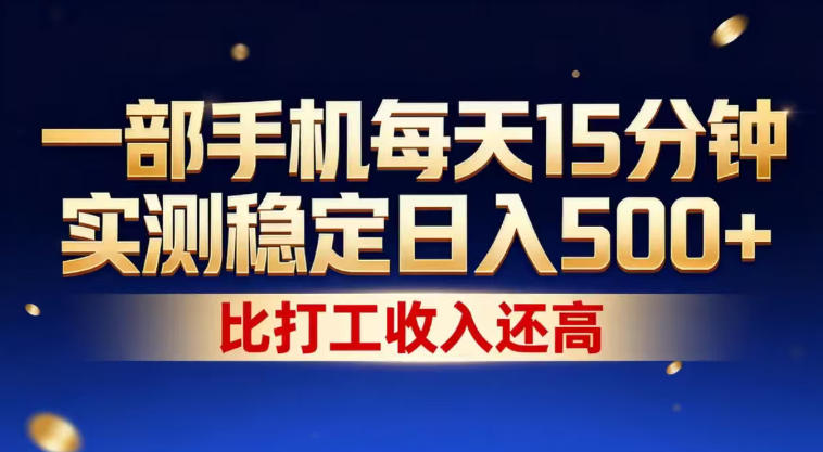 一部手机每天15分钟，实测稳定日入500+，比打工收入还高，操作简单，一看就会【揭秘】-选优云网创