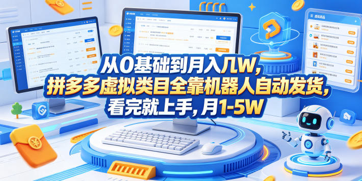 从0基础到月入几W，拼多多虚拟类目全靠机器人自动发货，看完就上手，月1-5W【揭秘】-选优云网创