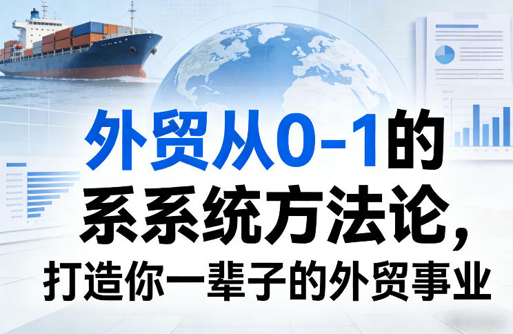 外贸从0-1的系统方法论，打造你一辈子的外贸事业-选优云网创