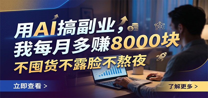 用AI搞副业，我每月多赚8000块，不囤货不露脸不熬夜-选优云网创