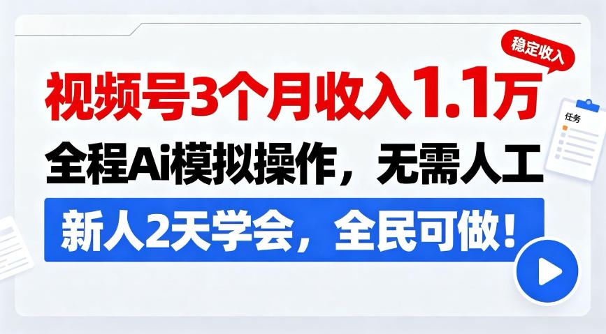视频号3个月收入1.1W,全程Ai模拟操作,无需人工,新人2天学会,全民可做!【揭秘】-选优云网创