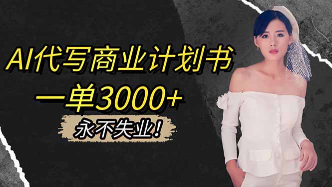 AI代写商业计划书，一单3000+，提供接单渠道，主打长期稳定，永不失业-选优云网创