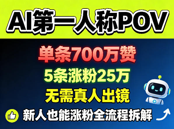 AI第一人称POV，单条700W赞，5条涨粉25W，无需真人出镜，新人也能涨粉全流程拆解-选优云网创