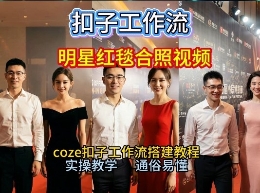 谁懂啊！和顶流明星同框走红毯？这个Coze工作流直接圆梦，2026保姆级教程杀疯B站-选优云网创