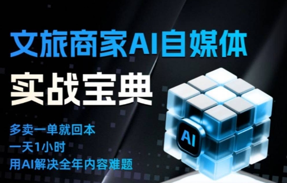 文旅商家AI自媒体实战课，告别无效内卷，用AI重塑文旅自媒体运营思维-选优云网创