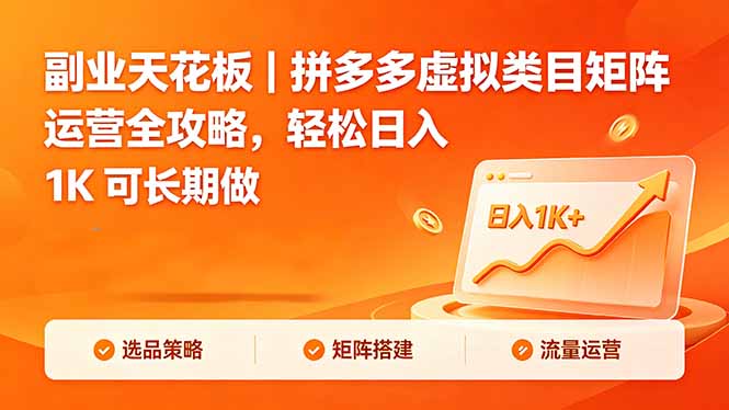 副业天花板｜拼多多虚拟类目矩阵运营全攻略，轻松日入 1K 可长期做-选优云网创