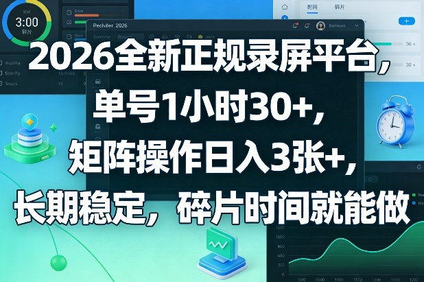 2026全新正规录屏平台，单号1小时30+，矩阵操作日入3张+，长期稳定，碎片时间就能做【揭秘】-选优云网创