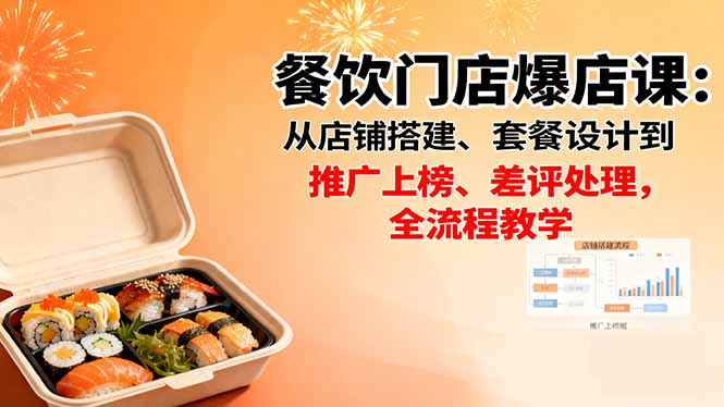餐饮门店爆店课：从店铺搭建、套餐设计到推广上榜、差评处理，全流程教学-选优云网创