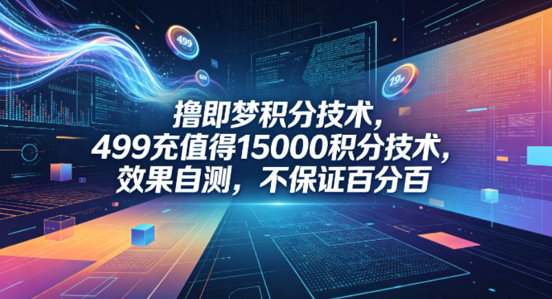 撸即梦积分技术，499充值得15000积分技术，效果自测，不保证百分百-选优云网创