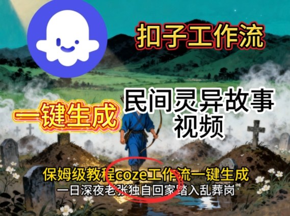Coze扣子工作流一键生成民间灵异故事视频，保姆级教程搭建教学-选优云网创