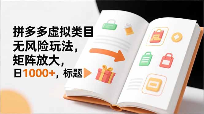 新手必看｜拼多多虚拟类目无风险玩法，矩阵放大，日1000+-选优云网创