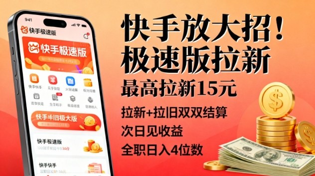 快手放大招！极速版拉新，最高拉新15米，拉新+拉旧双双结算，次日见收益，全职日入4位数-选优云网创