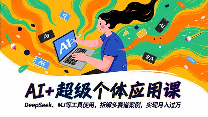 AI+超级个体应用课，DeepSeek,MJ等工具使用,拆解多赛道案例，实现月入过万-选优云网创