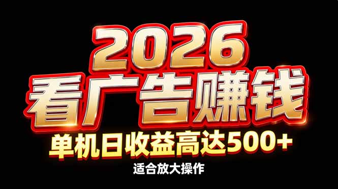 2026隐藏蓝海：看广告赚钱效率升级，单机日收益高达500+，适合放大操作-选优云网创