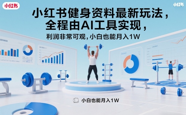 小红书健身资料最新玩法，全程由AI工具实现，利润非常可观，小白也能月入1W＋【揭秘】-选优云网创