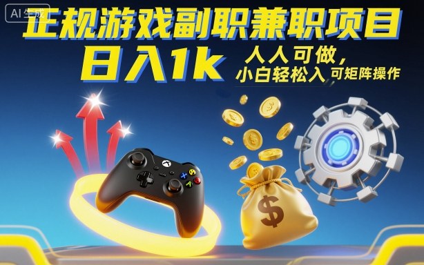 正规游戏副职兼职项目，日入1k，人人可做，小白轻松入手，可矩阵操作【揭秘】-选优云网创