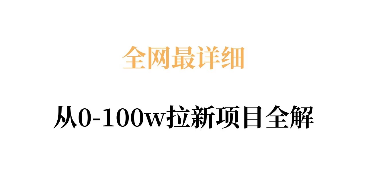 全网最详细从0-100w拉新项目全解，原理、收益和操作全拆解-选优云网创
