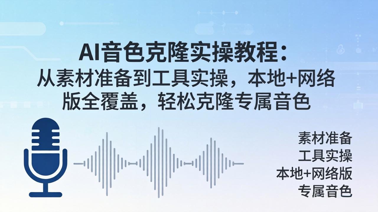 AI音色克隆实操教程：从素材准备到工具实操，本地+网络版全覆盖，轻松克隆专属音色-选优云网创