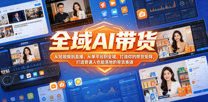全域AI带货，从短视频到直播，从单平台到全域，打造你的带货矩阵，打造普通人也能落地的带货赛道-选优云网创