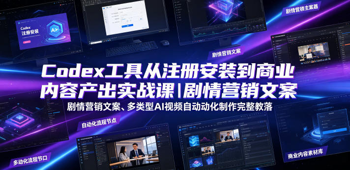 Codex工具从注册安装到商业内容产出实战课|剧情营销文案、多类型AI视频自动化制作完整落地教程-选优云网创