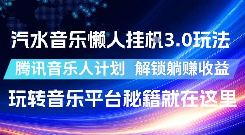 汽水音乐懒人挂G3.0玩法，腾讯音乐人计划，解锁躺賺收益，玩转音乐平台秘籍就在这里【揭秘】-选优云网创