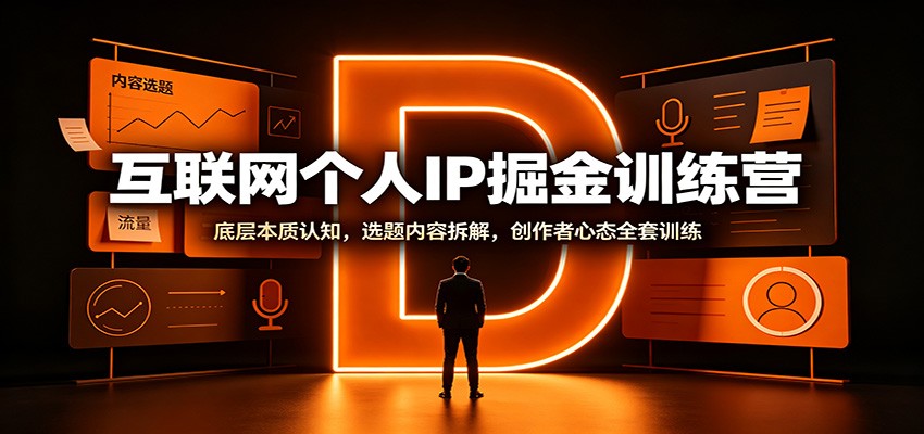 互联网个人IP掘金训练营:底层本质认知,选题内容拆解,创作者心态全套训练-选优云网创
