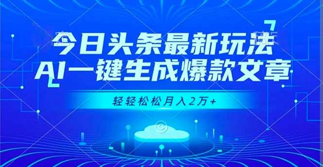 今日头条最新玩法，AI一键生成爆款文章，轻轻松松月入2万+-选优云网创