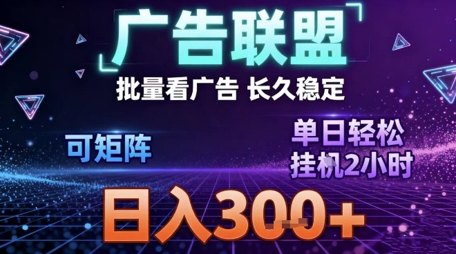 最新广告联盟全自动掘金，长期稳定，单窗口最高收益30+，可矩阵日入3张【揭秘】-选优云网创