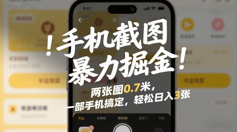 手机截图暴力掘金！两张图0.7米，一部手机搞定，轻松日入3张【揭秘】-选优云网创